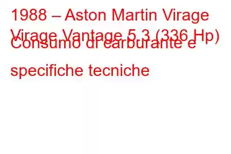 1988 – Aston Martin Virage
Virage Vantage 5.3 (336 Hp) Consumo di carburante e specifiche tecniche