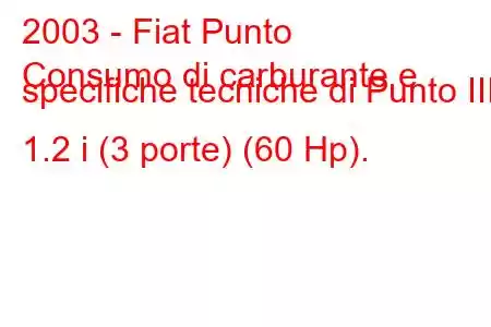 2003 - Fiat Punto
Consumo di carburante e specifiche tecniche di Punto III 1.2 i (3 porte) (60 Hp).