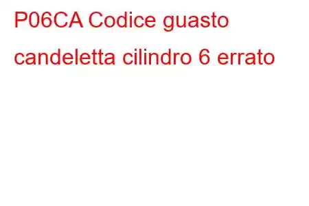 P06CA Codice guasto candeletta cilindro 6 errato