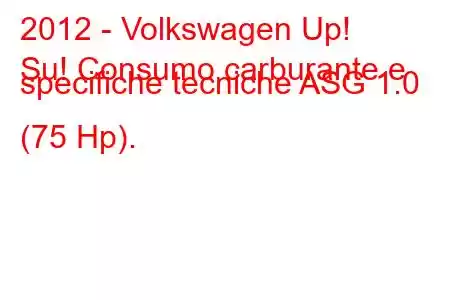 2012 - Volkswagen Up!
Su! Consumo carburante e specifiche tecniche ASG 1.0 (75 Hp).