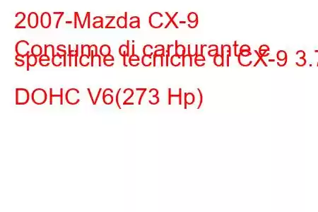 2007-Mazda CX-9
Consumo di carburante e specifiche tecniche di CX-9 3.7 DOHC V6(273 Hp)