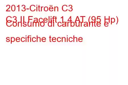 2013-Citroën C3
C3 II Facelift 1.4 AT (95 Hp) Consumo di carburante e specifiche tecniche