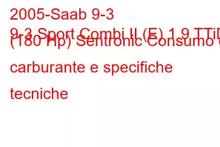 2005-Saab 9-3
9-3 Sport Combi II (E) 1.9 TTiD (180 Hp) Sentronic Consumo di carburante e specifiche tecniche