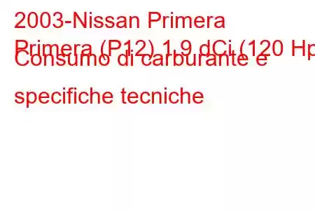 2003-Nissan Primera
Primera (P12) 1.9 dCi (120 Hp) Consumo di carburante e specifiche tecniche