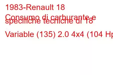 1983-Renault 18
Consumo di carburante e specifiche tecniche di 18 Variable (135) 2.0 4x4 (104 Hp)