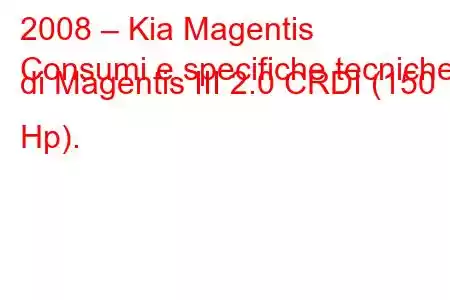 2008 – Kia Magentis
Consumi e specifiche tecniche di Magentis III 2.0 CRDI (150 Hp).