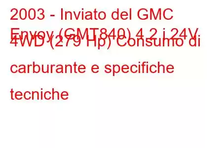 2003 - Inviato del GMC
Envoy (GMT840) 4.2 i 24V 4WD (279 Hp) Consumo di carburante e specifiche tecniche