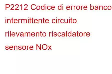 P2212 Codice di errore banco 1 intermittente circuito rilevamento riscaldatore sensore NOx