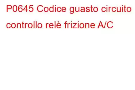 P0645 Codice guasto circuito controllo relè frizione A/C