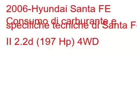 2006-Hyundai Santa FE
Consumo di carburante e specifiche tecniche di Santa Fe II 2.2d (197 Hp) 4WD