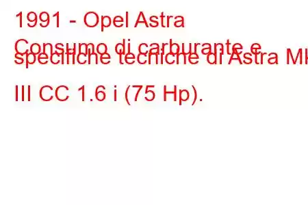 1991 - Opel Astra
Consumo di carburante e specifiche tecniche di Astra Mk III CC 1.6 i (75 Hp).