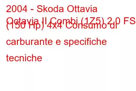 2004 - Skoda Ottavia
Octavia II Combi (1Z5) 2.0 FSI (150 Hp) 4x4 Consumo di carburante e specifiche tecniche