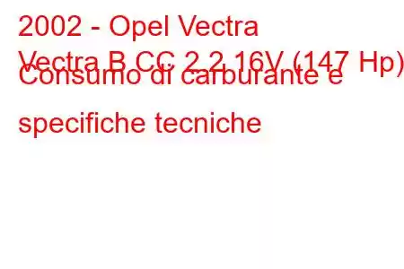 2002 - Opel Vectra
Vectra B CC 2.2 16V (147 Hp) Consumo di carburante e specifiche tecniche