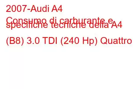 2007-Audi A4
Consumo di carburante e specifiche tecniche della A4 (B8) 3.0 TDI (240 Hp) Quattro