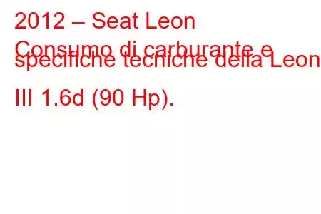 2012 – Seat Leon
Consumo di carburante e specifiche tecniche della Leon III 1.6d (90 Hp).