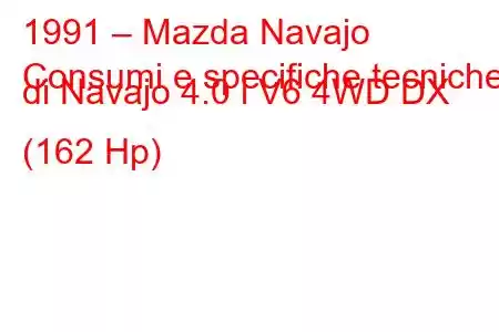 1991 – Mazda Navajo
Consumi e specifiche tecniche di Navajo 4.0 i V6 4WD DX (162 Hp)