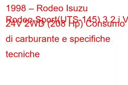 1998 – Rodeo Isuzu
Rodeo Sport(UTS-145) 3.2 i V6 24V 2WD (208 Hp) Consumo di carburante e specifiche tecniche