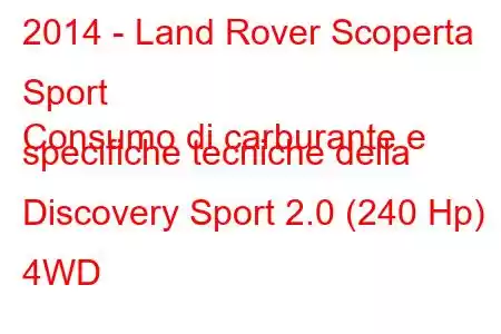 2014 - Land Rover Scoperta Sport
Consumo di carburante e specifiche tecniche della Discovery Sport 2.0 (240 Hp) 4WD