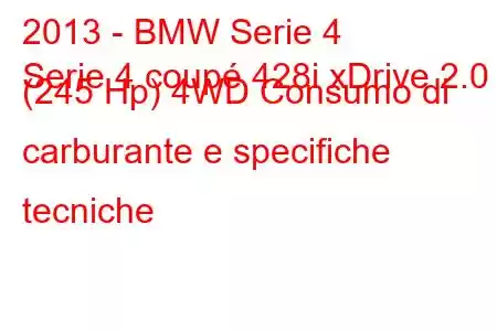 2013 - BMW Serie 4
Serie 4 coupé 428i xDrive 2.0 (245 Hp) 4WD Consumo di carburante e specifiche tecniche