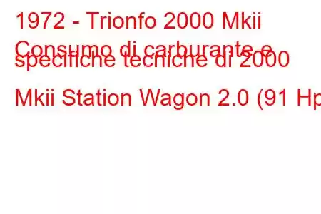 1972 - Trionfo 2000 Mkii
Consumo di carburante e specifiche tecniche di 2000 Mkii Station Wagon 2.0 (91 Hp)