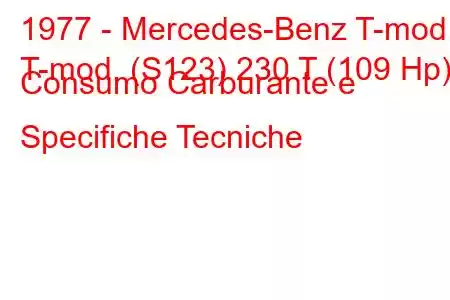 1977 - Mercedes-Benz T-mod.
T-mod. (S123) 230 T (109 Hp) Consumo Carburante e Specifiche Tecniche