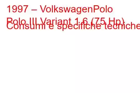 1997 – VolkswagenPolo
Polo III Variant 1.6 (75 Hp) Consumi e specifiche tecniche