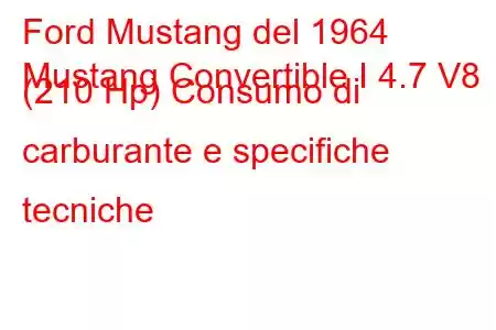 Ford Mustang del 1964
Mustang Convertible I 4.7 V8 (210 Hp) Consumo di carburante e specifiche tecniche