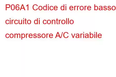 P06A1 Codice di errore basso circuito di controllo compressore A/C variabile