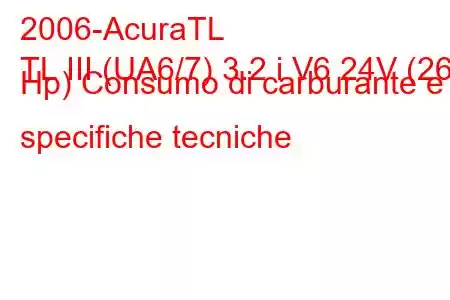 2006-AcuraTL
TL III (UA6/7) 3.2 i V6 24V (261 Hp) Consumo di carburante e specifiche tecniche