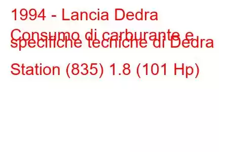 1994 - Lancia Dedra
Consumo di carburante e specifiche tecniche di Dedra Station (835) 1.8 (101 Hp)