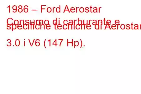 1986 – Ford Aerostar
Consumo di carburante e specifiche tecniche di Aerostar 3.0 i V6 (147 Hp).