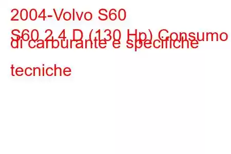 2004-Volvo S60
S60 2.4 D (130 Hp) Consumo di carburante e specifiche tecniche