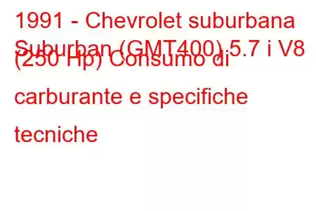 1991 - Chevrolet suburbana
Suburban (GMT400) 5.7 i V8 (250 Hp) Consumo di carburante e specifiche tecniche