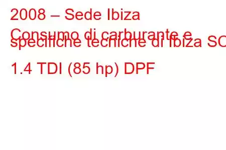 2008 – Sede Ibiza
Consumo di carburante e specifiche tecniche di Ibiza SC 1.4 TDI (85 hp) DPF