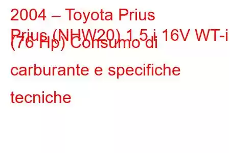 2004 – Toyota Prius
Prius (NHW20) 1.5 i 16V WT-i (76 Hp) Consumo di carburante e specifiche tecniche