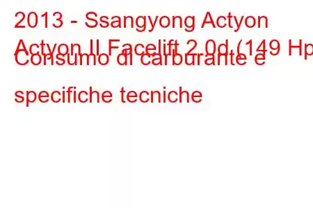 2013 - Ssangyong Actyon
Actyon II Facelift 2.0d (149 Hp) Consumo di carburante e specifiche tecniche