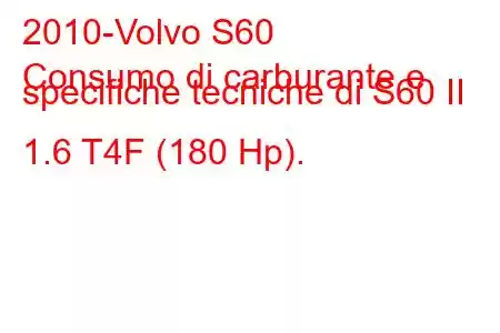 2010-Volvo S60
Consumo di carburante e specifiche tecniche di S60 II 1.6 T4F (180 Hp).