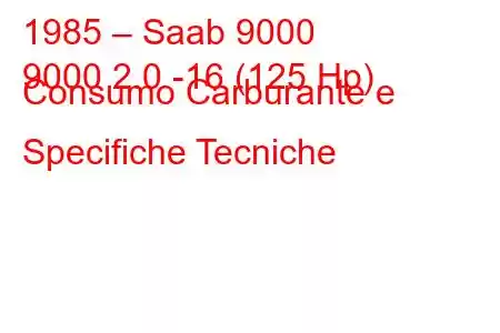 1985 – Saab 9000
9000 2.0 -16 (125 Hp) Consumo Carburante e Specifiche Tecniche