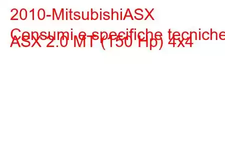 2010-MitsubishiASX
Consumi e specifiche tecniche ASX 2.0 MT (150 Hp) 4x4