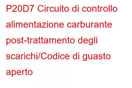 P20D7 Circuito di controllo alimentazione carburante post-trattamento degli scarichi/Codice di guasto aperto