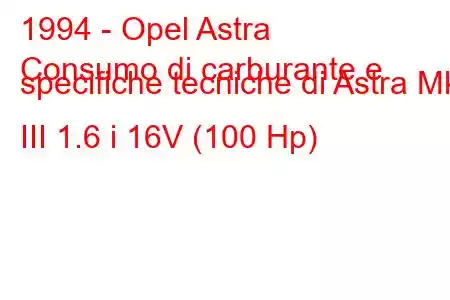 1994 - Opel Astra
Consumo di carburante e specifiche tecniche di Astra Mk III 1.6 i 16V (100 Hp)