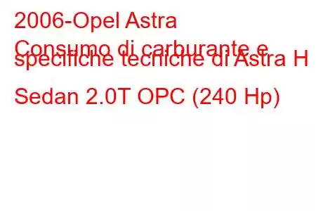 2006-Opel Astra
Consumo di carburante e specifiche tecniche di Astra H Sedan 2.0T OPC (240 Hp)