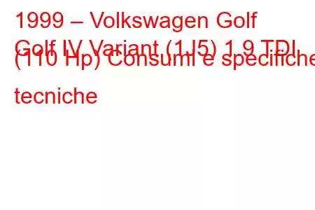 1999 – Volkswagen Golf
Golf IV Variant (1J5) 1.9 TDI (110 Hp) Consumi e specifiche tecniche