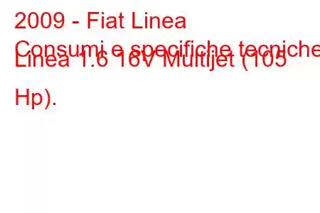 2009 - Fiat Linea
Consumi e specifiche tecniche Linea 1.6 16V Multijet (105 Hp).