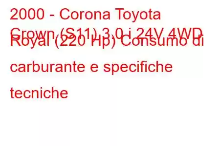 2000 - Corona Toyota
Crown (S11) 3.0 i 24V 4WD Royal (220 Hp) Consumo di carburante e specifiche tecniche