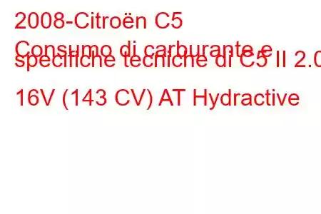 2008-Citroën C5
Consumo di carburante e specifiche tecniche di C5 II 2.0i 16V (143 CV) AT Hydractive