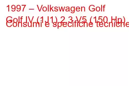 1997 – Volkswagen Golf
Golf IV (1J1) 2.3 V5 (150 Hp) Consumi e specifiche tecniche