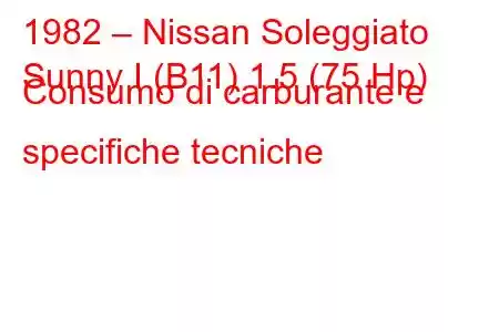 1982 – Nissan Soleggiato
Sunny I (B11) 1.5 (75 Hp) Consumo di carburante e specifiche tecniche