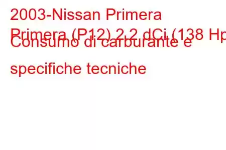 2003-Nissan Primera
Primera (P12) 2.2 dCi (138 Hp) Consumo di carburante e specifiche tecniche