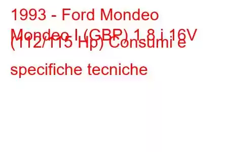 1993 - Ford Mondeo
Mondeo I (GBP) 1.8 i 16V (112/115 Hp) Consumi e specifiche tecniche